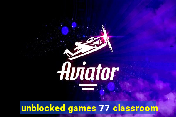 unblocked games 77 classroom